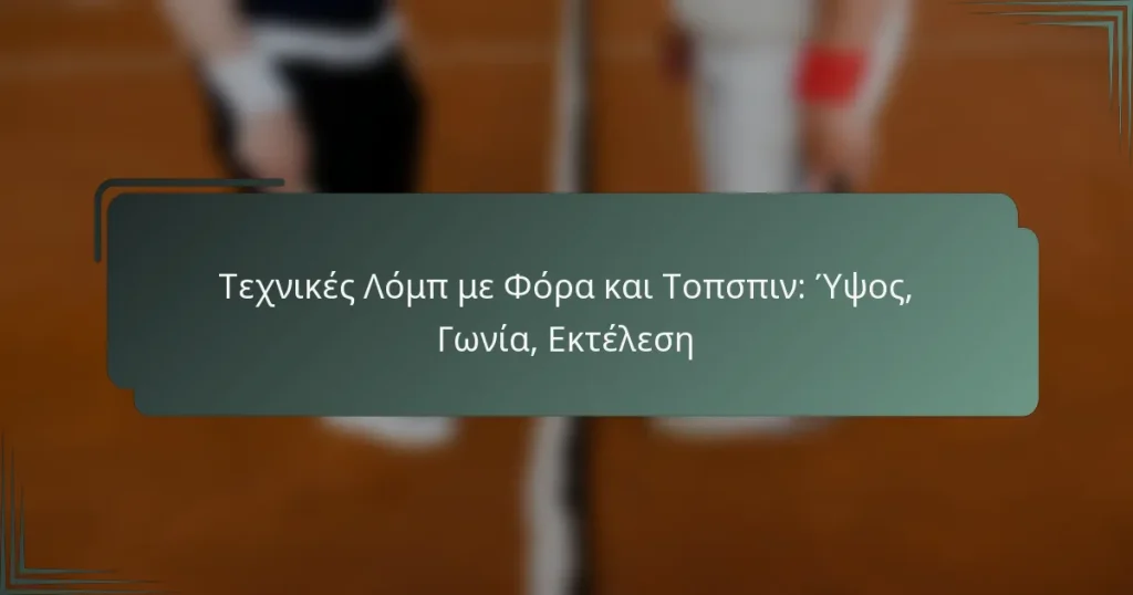 Τεχνικές Λόμπ με Φόρα και Τοπσπιν: Ύψος, Γωνία, Εκτέλεση