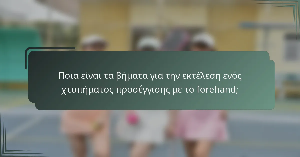 Ποια είναι τα βήματα για την εκτέλεση ενός χτυπήματος προσέγγισης με το forehand;