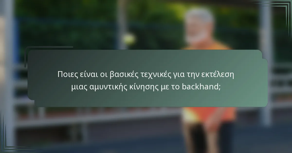 Ποιες είναι οι βασικές τεχνικές για την εκτέλεση μιας αμυντικής κίνησης με το backhand;
