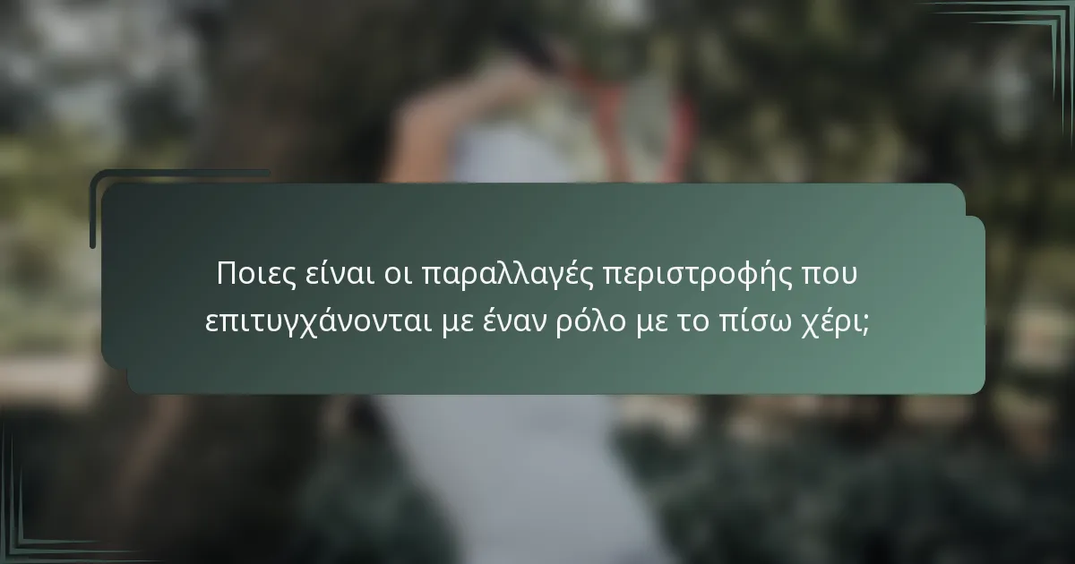 Ποιες είναι οι παραλλαγές περιστροφής που επιτυγχάνονται με έναν ρόλο με το πίσω χέρι;