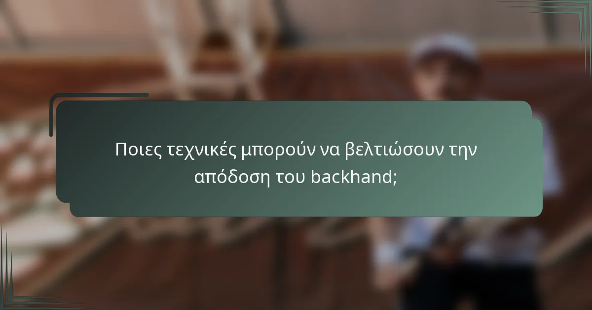 Ποιες τεχνικές μπορούν να βελτιώσουν την απόδοση του backhand;