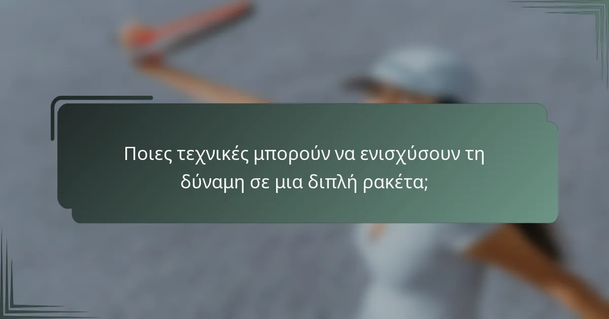 Ποιες τεχνικές μπορούν να ενισχύσουν τη δύναμη σε μια διπλή ρακέτα;