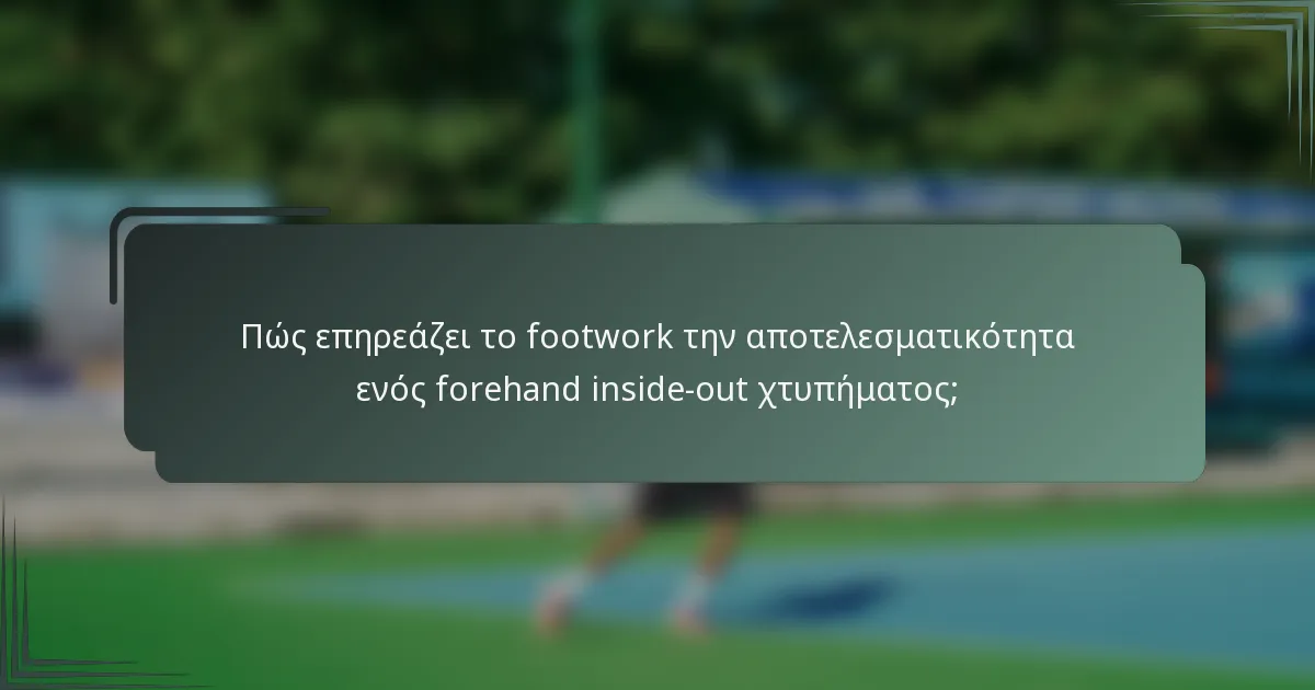 Πώς επηρεάζει το footwork την αποτελεσματικότητα ενός forehand inside-out χτυπήματος;