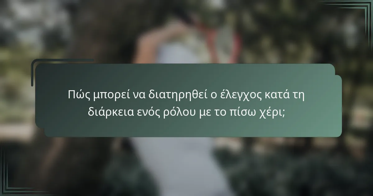 Πώς μπορεί να διατηρηθεί ο έλεγχος κατά τη διάρκεια ενός ρόλου με το πίσω χέρι;