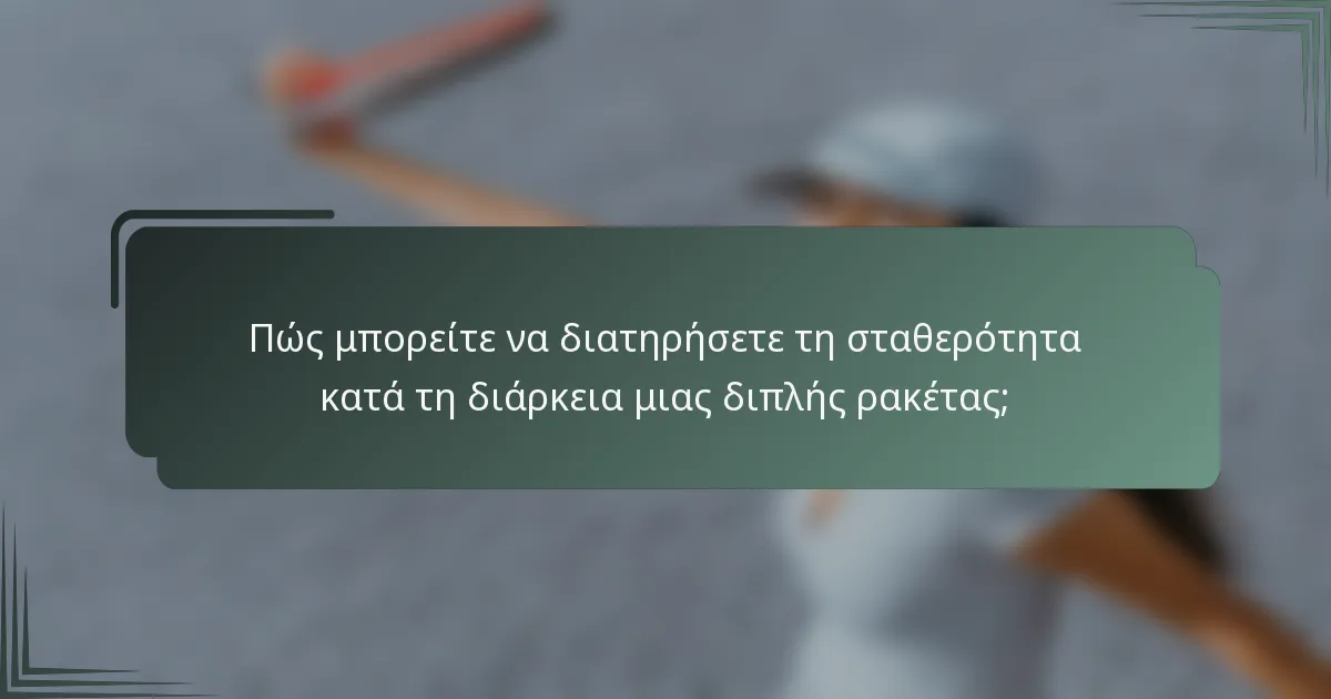 Πώς μπορείτε να διατηρήσετε τη σταθερότητα κατά τη διάρκεια μιας διπλής ρακέτας;