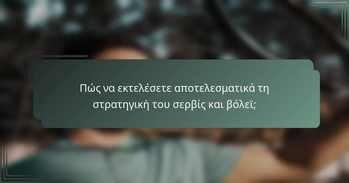 Πώς να εκτελέσετε αποτελεσματικά τη στρατηγική του σερβίς και βόλεϊ;