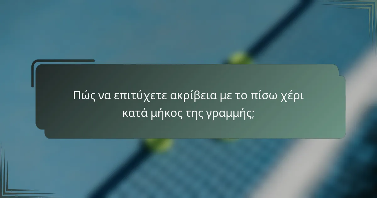 Πώς να επιτύχετε ακρίβεια με το πίσω χέρι κατά μήκος της γραμμής;