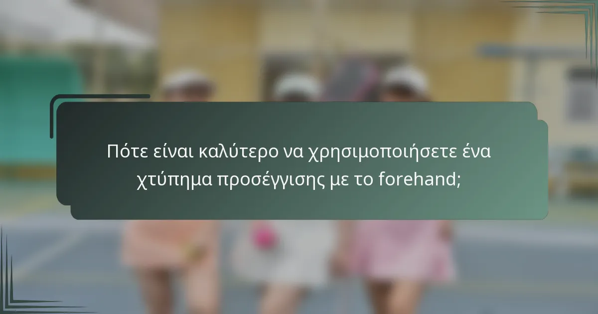 Πότε είναι καλύτερο να χρησιμοποιήσετε ένα χτύπημα προσέγγισης με το forehand;