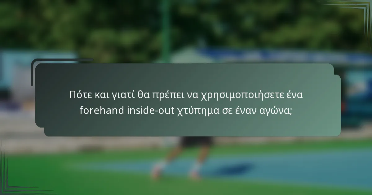 Πότε και γιατί θα πρέπει να χρησιμοποιήσετε ένα forehand inside-out χτύπημα σε έναν αγώνα;