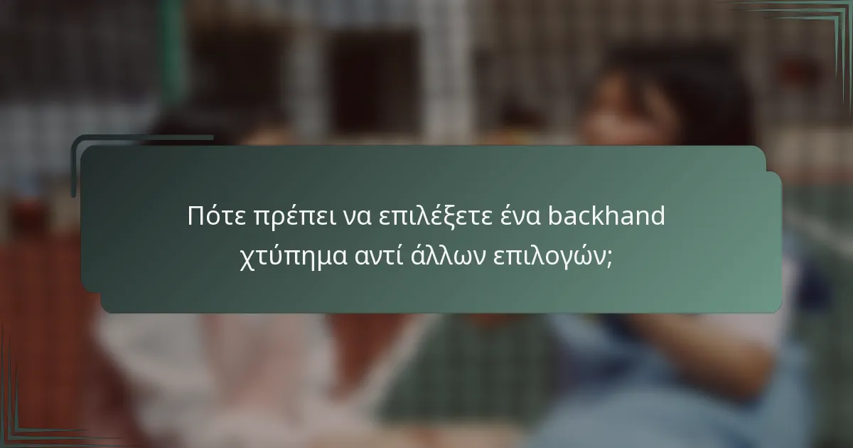 Πότε πρέπει να επιλέξετε ένα backhand χτύπημα αντί άλλων επιλογών;