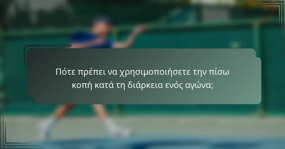 Πότε πρέπει να χρησιμοποιήσετε την πίσω κοπή κατά τη διάρκεια ενός αγώνα;